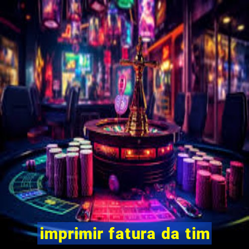 imprimir fatura da tim